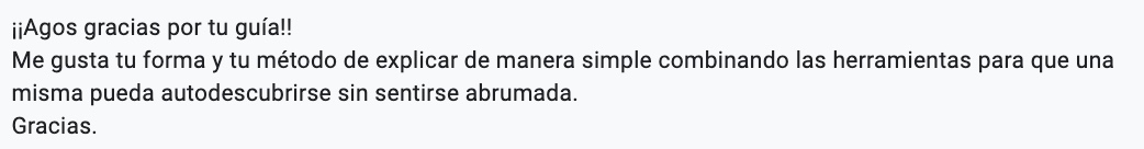 Testimonio: “Agos, gracias por tu guía. Me gusta tu forma y tu método de explicar de manera simple, combinando las herramientas para que una misma pueda autodescubrirse sin sentirse abrumada.”